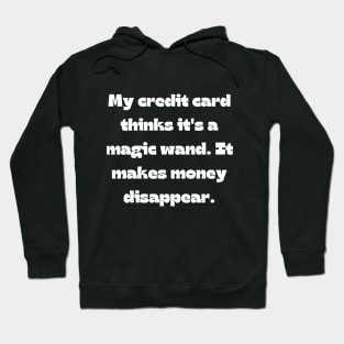 Funny money quote: My credit card thinks it's a magic wand. It makes money disappear. Hoodie